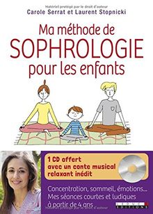 Ma méthode de sophrologie pour les enfants : concentration, sommeil, émotions : Mes séances courtes et ludiques à partir de 4 ans