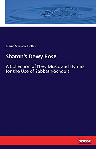 Sharon's Dewy Rose: A Collection of New Music and Hymns for the Use of Sabbath-Schools