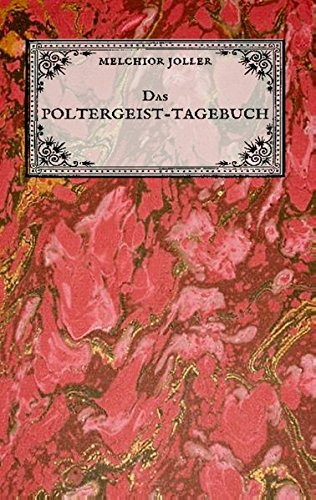Das Poltergeist-Tagebuch des Melchior Joller - Protokoll der Poltergeistphänomene im Spukhaus zu Stans: Darstellung selbsterlebter mystischer Erscheinungen