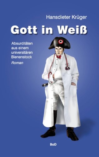 Gott in Weiß: Absurditäten aus einem universitären Bienenstock