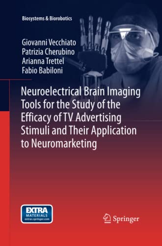 Neuroelectrical Brain Imaging Tools for the Study of the Efficacy of TV Advertising Stimuli and their Application to Neuromarketing (Biosystems & Biorobotics, Band 3)