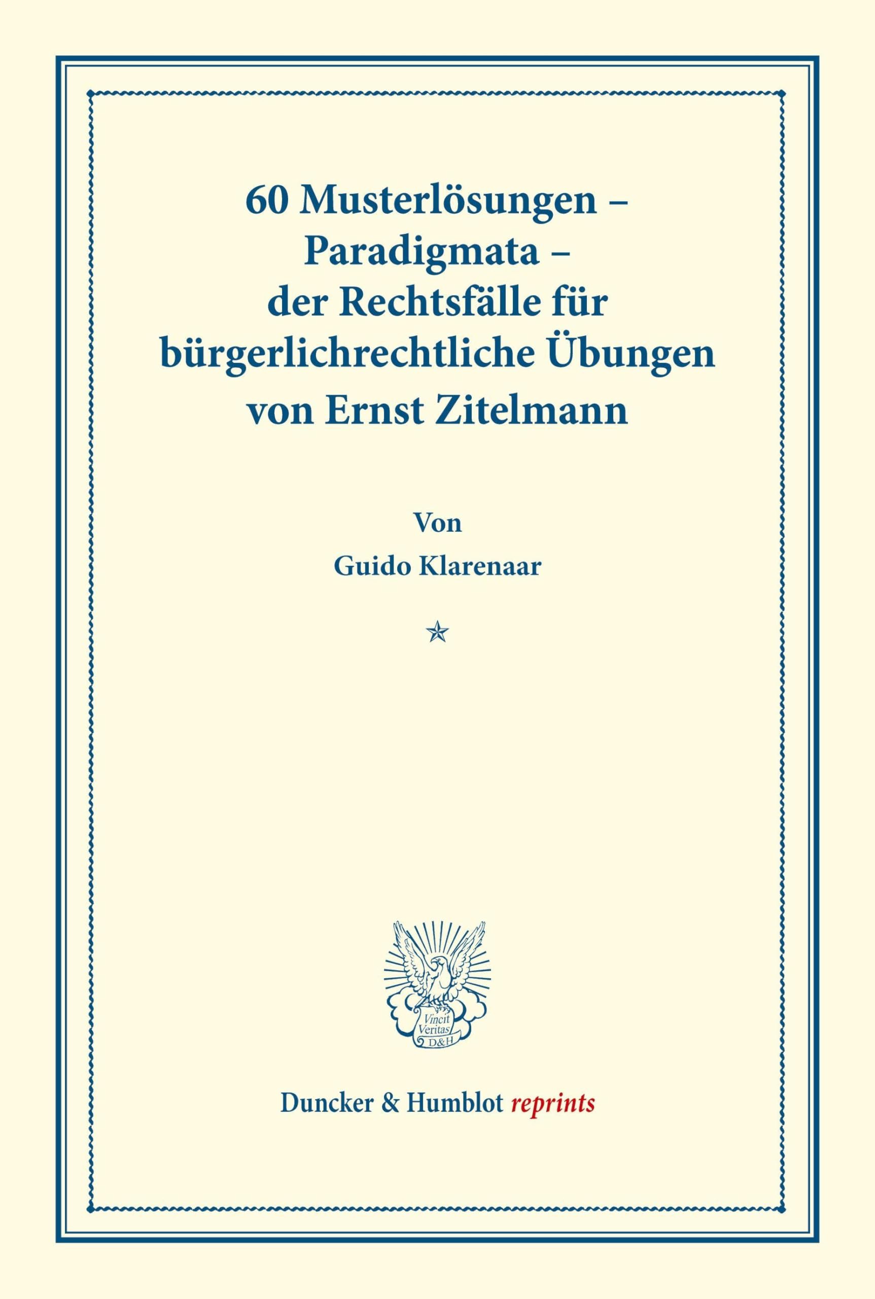 60 Musterlösungen – Paradigmata – der Rechtsfälle für bürgerlichrechtliche Übungen von Ernst Zitelmann: nebst einer Anleitung zur Lösung bürgerlichrechtlicher Fälle. (Duncker & Humblot reprints)