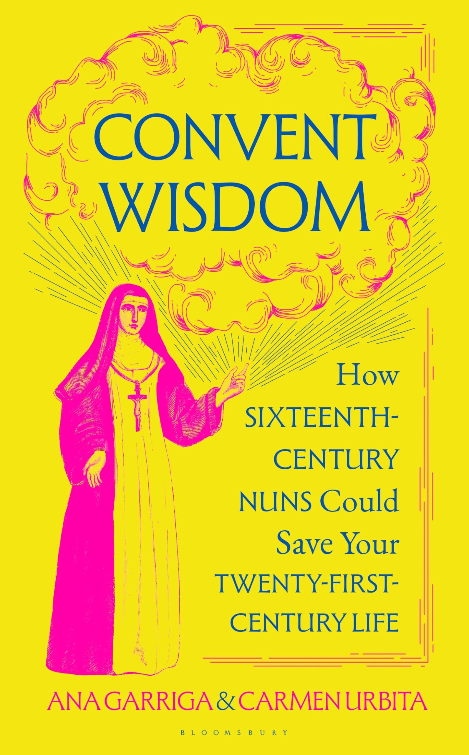Ana Garriga Convent Wisdom, How Sixteenth-Century Nuns Could Save Your Twenty-First-Century Life