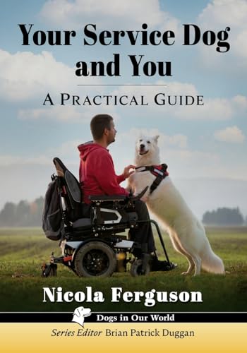 Your Service Dog and You: A Practical Guide (Dogs in Our World)