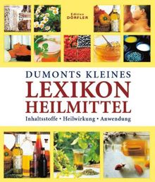 Dumonts kleines Lexikon Heilmittel: Inhaltsstoffe, Heilwirkung, Anwendung