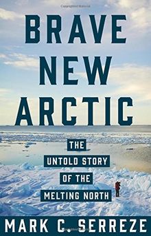 Brave New Arctic: The Untold Story of the Melting North (Science Essentials)