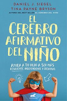 El cerebro afirmativo del niño: Ayuda a tu hijo a ser más resiliente, autónomo y   creativo / The Yes Brain (Libro práctico)