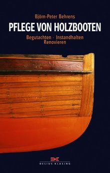 Pflege von Holzbooten: Begutachten - Instandhalten - Renovieren