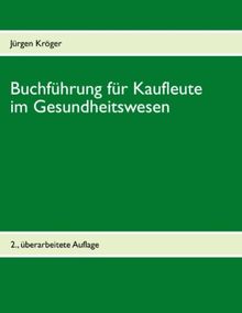 BuchfÃ1/4hrung fÃ1/4r Kaufleute im Gesundheitswesen: EinfÃ1/4hrung in die doppelte BuchfÃ1/4hrung unter BerÃ1/4cksichtigung der Pflege-BuchfÃ1/4hrungsverordnung ... Krankenhaus-BuchfÃ1/4hrungsverordnung (KHBV)