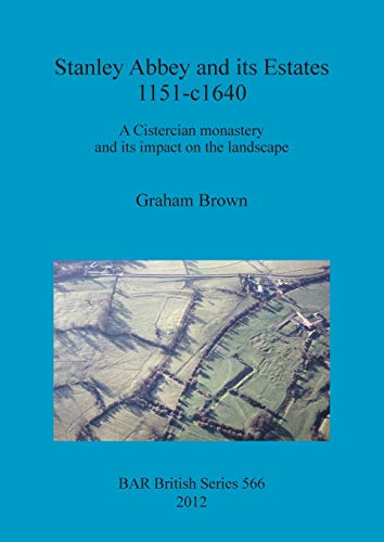 Stanley Abbey and its Estates 1151-c1640: A Cistercian monastery and its impact on the landscape (BAR British)