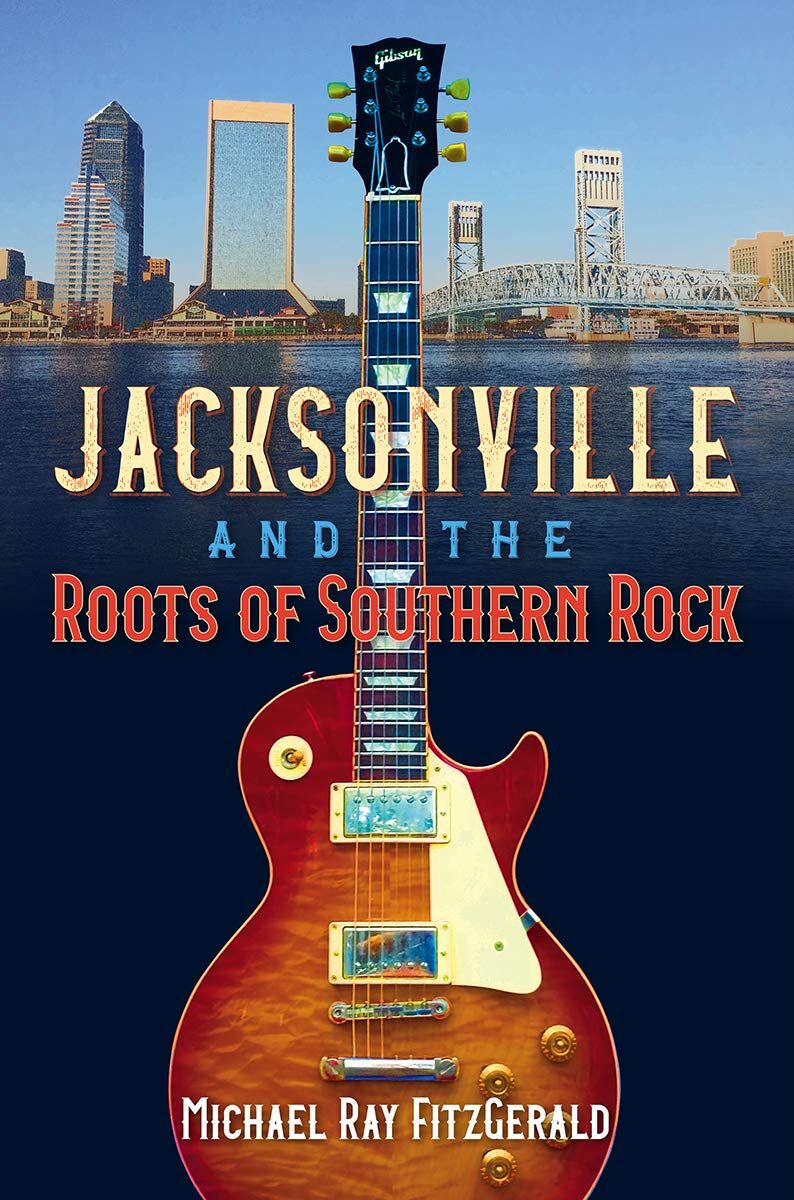 Fitzgerald, Michael Ray Jacksonville And The Roots Of Southern Rock