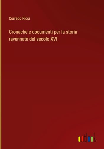 Cronache e documenti per la storia ravennate del secolo XVI