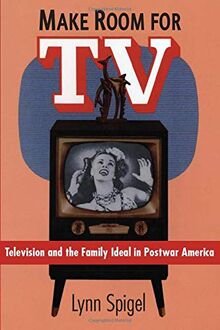 Make Room for TV: Television and the Family Ideal in Postwar America