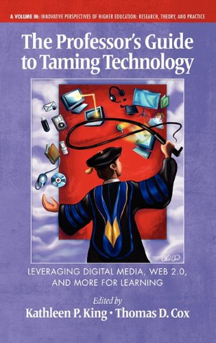 The Professor's Guide to Taming Technology Leveraging Digital Media, Web 2.0 (Hc) (Innovative Perspectives of Higher Education: Research, Theor)