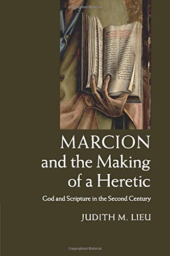 Marcion and the Making of a Heretic: God and Scripture in the Second Century