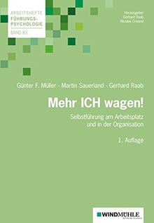 Mehr ICH wagen!: Selbstführung am Arbeitsplatz und in der Organisation (Arbeitshefte Führungspsychologie)
