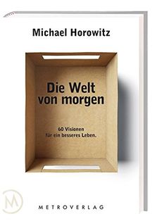 Die Welt von morgen: 60 Visionen für ein besseres Leben