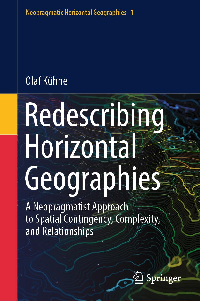 Redescribing Horizontal Geographies: A Neopragmatist Approach to Spatial Contingency, Complexity, and Relationships (Neopragmatic Horizontal Geographies, 1, Band 1)