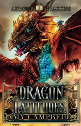 Dragon Latitudes: A Steampunk Dragons Epic Fantasy Adventure (Airship Dragons, Band 1)
