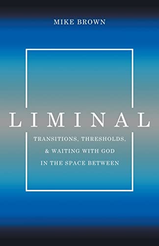 Liminal: Transitions, Thresholds, and Waiting with God in the Space Between