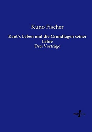 Kant´s Leben und die Grundlagen seiner Lehre: Drei Vorträge