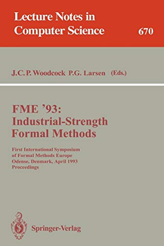 FME '93: Industrial-Strength Formal Methods: First International Symposium of Formal Methods Europe, Odense, Denmark, April 19-23, 1993. Proceedings (Lecture Notes in Computer Science, 670, Band 670)