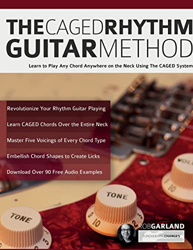 Garland, Mr Rob The Caged Rhythm Guitar Method, Learn To Play Any Chord Anywhere On The Neck Using The Caged System