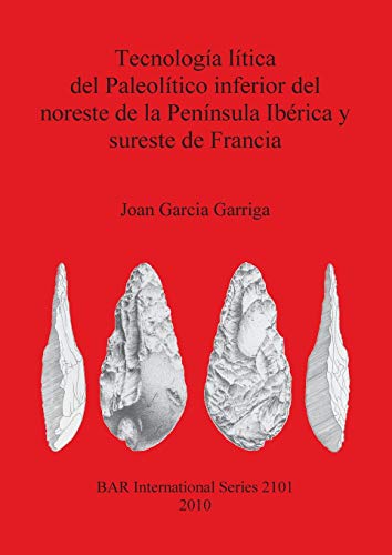 Tecnología lítica del Paleolítico inferior del noreste de la Península Ibérica y sureste de Francia (Bar S, Band 2101)