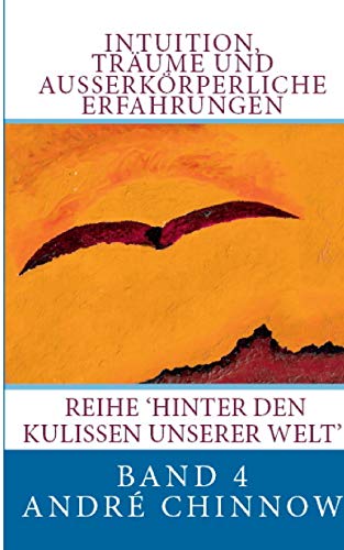Intuition, Träume und außerkörperliche Erfahrungen: Unsere Verbindung zu höheren Bewusstseins-Schichten (Hinter den Kulissen unserer Welt)