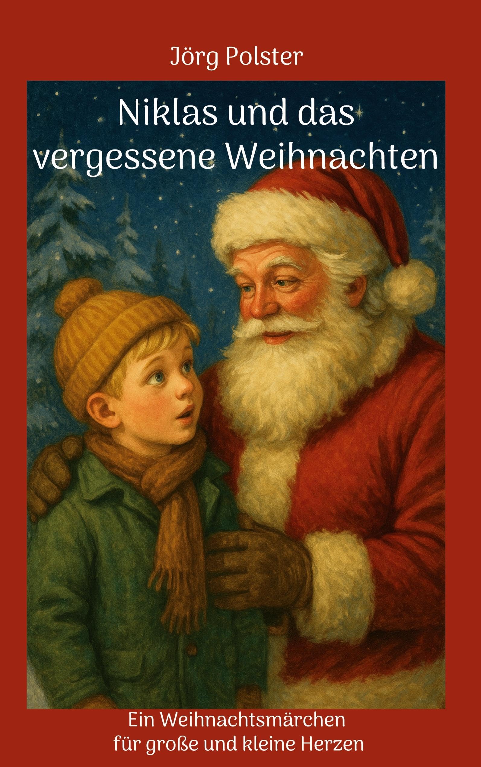 Niklas und das vergessene Weihnachten: Ein Weihnachtsmärchen für große und kleine Herzen