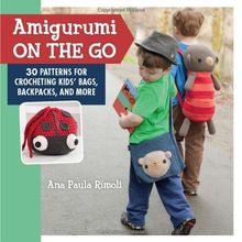 Amigurumi on the Go: 30 Patterns for Crocheting Kids' Bags, Backpacks and More