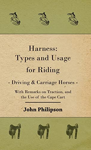 John Philipson Harness, Types And Usage For Riding - Driving And Carriage Horses - With Remarks On Traction, And The Use Of The Cape Cart