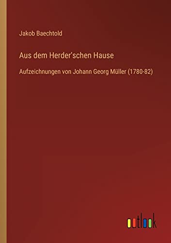 Aus dem Herder'schen Hause: Aufzeichnungen von Johann Georg Müller (1780-82)