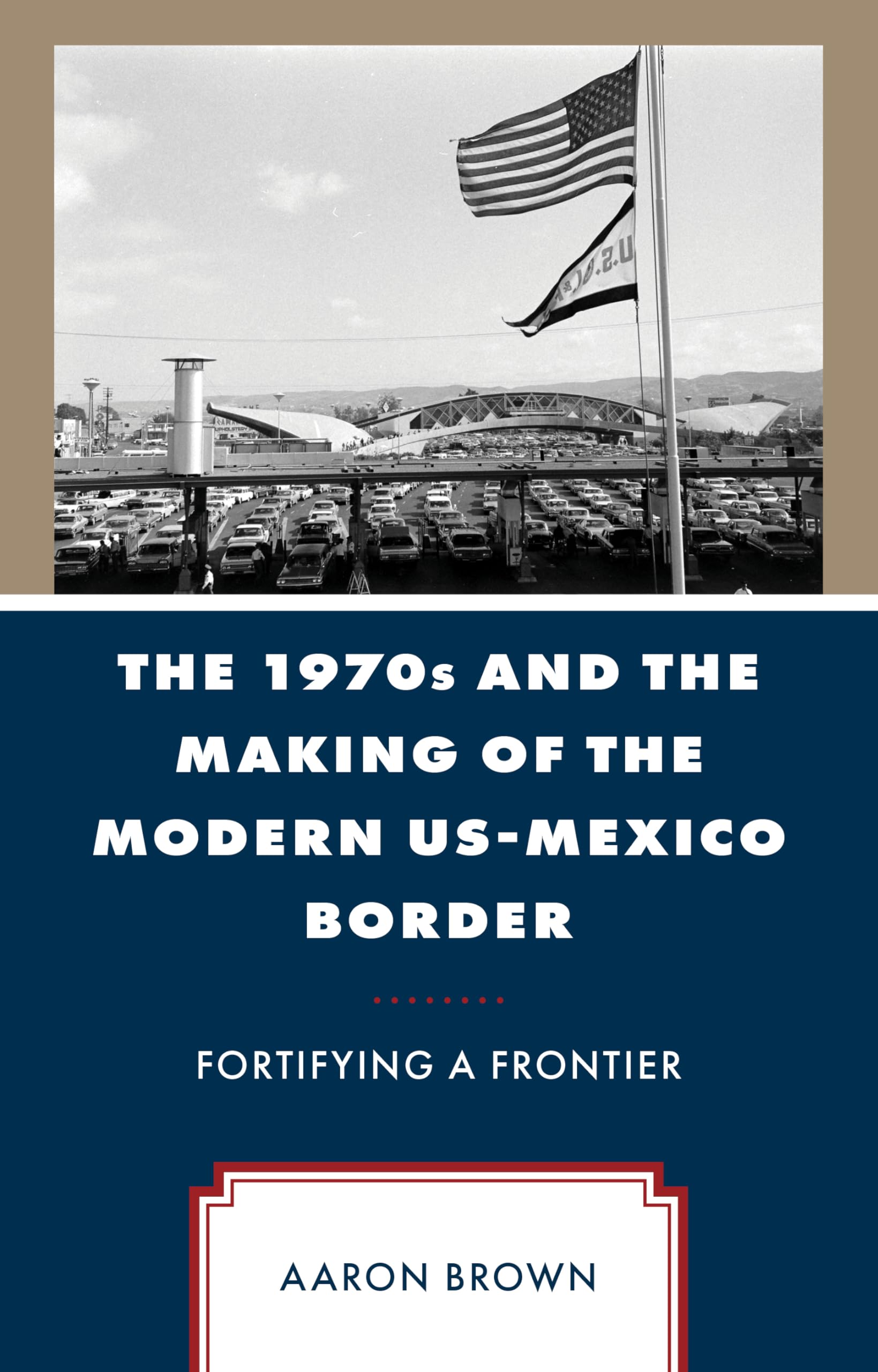The 1970s and the Making of the Modern US-Mexico Border: Fortifying a Frontier