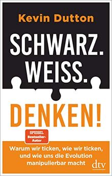 Schwarz. Weiß. Denken!: Warum wir ticken, wie wir ticken, und wie uns die Evolution manipulierbar macht
