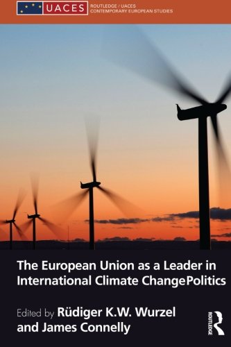 The european union as a leader in international climate change politics (Routledgeuaces Contemporary Eu)