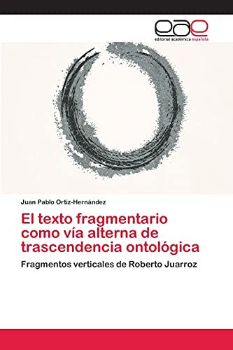 El texto fragmentario como vía alterna de trascendencia ontológica: Fragmentos verticales de Roberto Juarroz