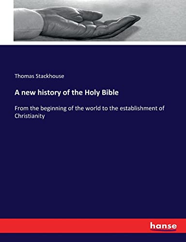 A new history of the Holy Bible: From the beginning of the world to the establishment of Christianity