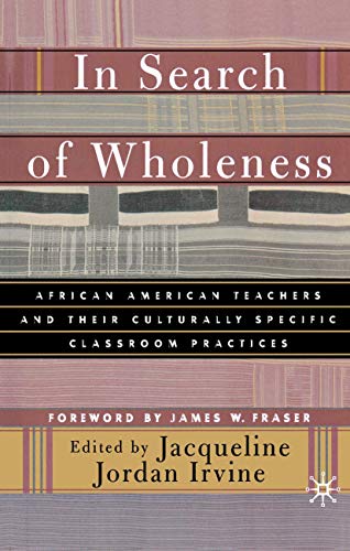 In Search of Wholeness: African American Teachers and Their Culturally Specific Classroom Practices