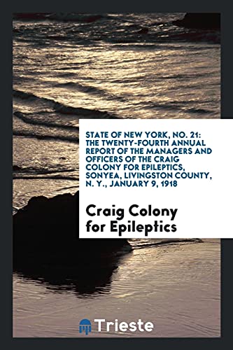 State of New York, No. 21: The Twenty-Fourth Annual Report of the Managers and Officers of the Craig Colony for Epileptics, Sonyea, Livingston County, N. Y., January 9, 1918
