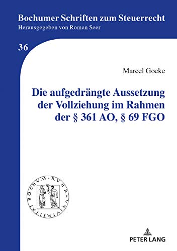 Die aufgedrängte Aussetzung der Vollziehung im Rahmen der § 361 AO, § 69 FGO (Bochumer Schriften zum Steuerrecht, Band 36)