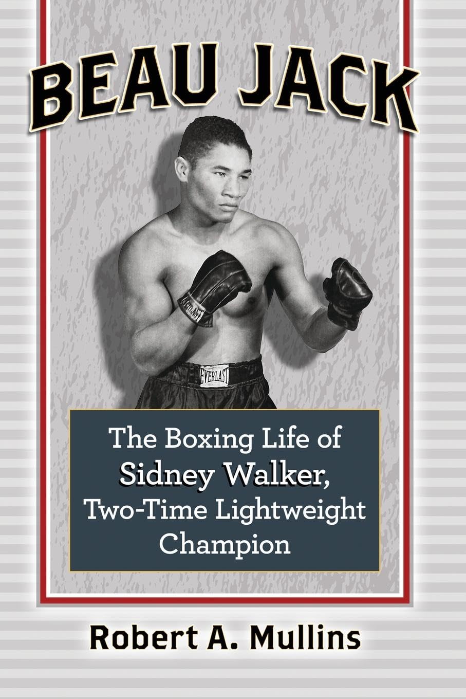 Beau Jack: The Boxing Life of Sidney Walker, Two-Time Lightweight Champion