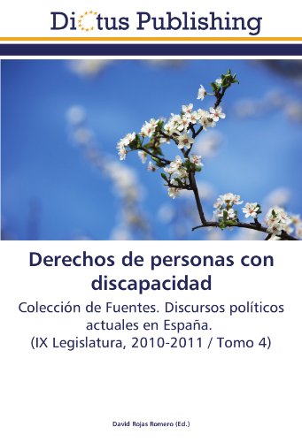 Derechos de personas con discapacidad: Colección de Fuentes. Discursos políticos actuales en España. (IX Legislatura, 2010-2011 / Tomo 4)