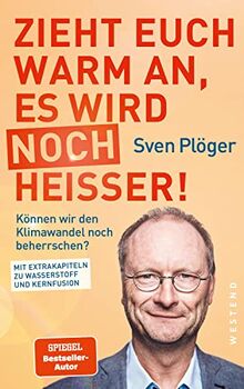 Zieht euch warm an, es wird noch heißer!: Können wir den Klimawandel noch beherrschen? Mit Extrakapiteln zu Wasserstoff und Kernfusion