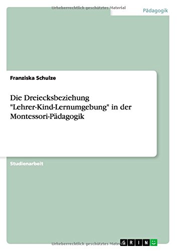 Die Dreiecksbeziehung Lehrer-Kind-Lernumgebung in der Montessori-Pädagogik