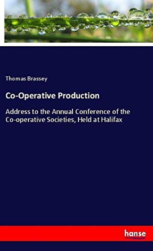 Co-Operative Production: Address to the Annual Conference of the Co-operative Societies, Held at Halifax