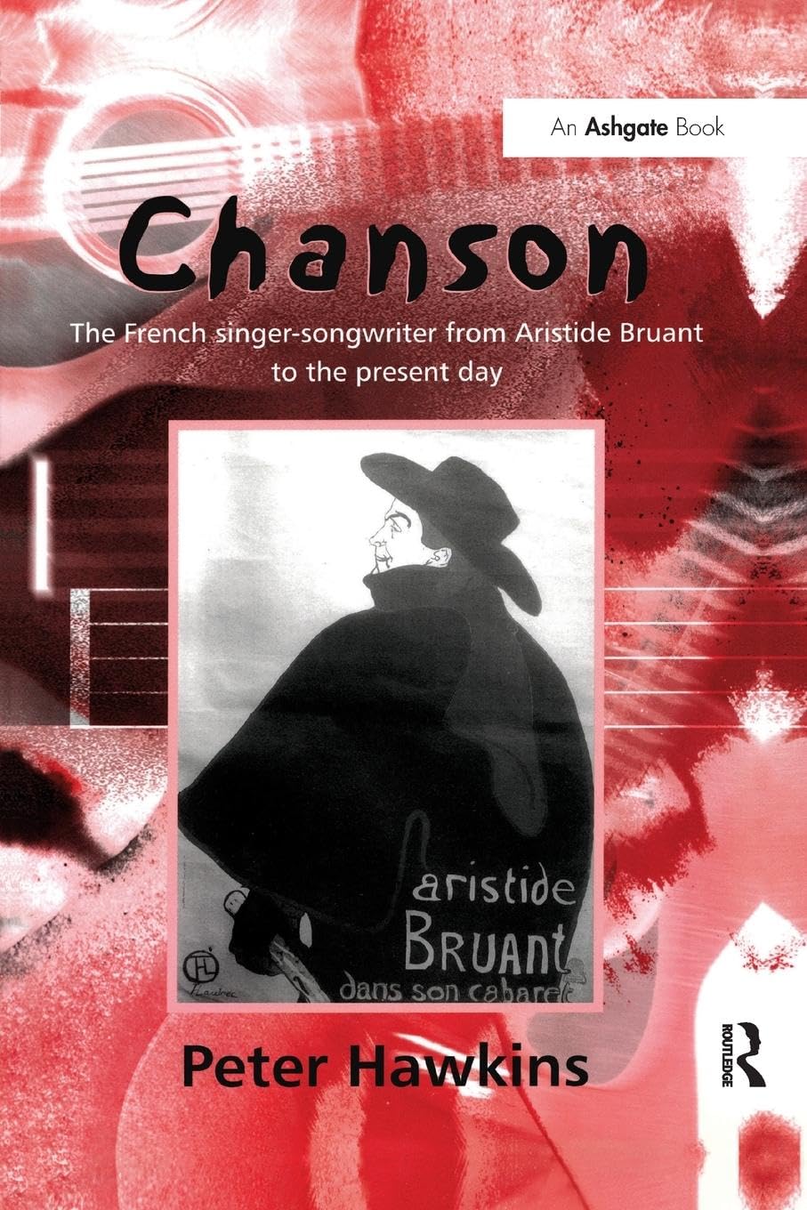 Chanson: The French Singer-Songwriter from Aristide Bruant to the Present Day (Ashgate Popular and Folk Music)