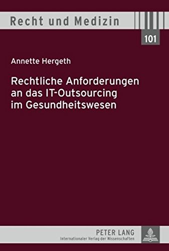 Rechtliche Anforderungen an das IT-Outsourcing im Gesundheitswesen (Recht und Medizin)