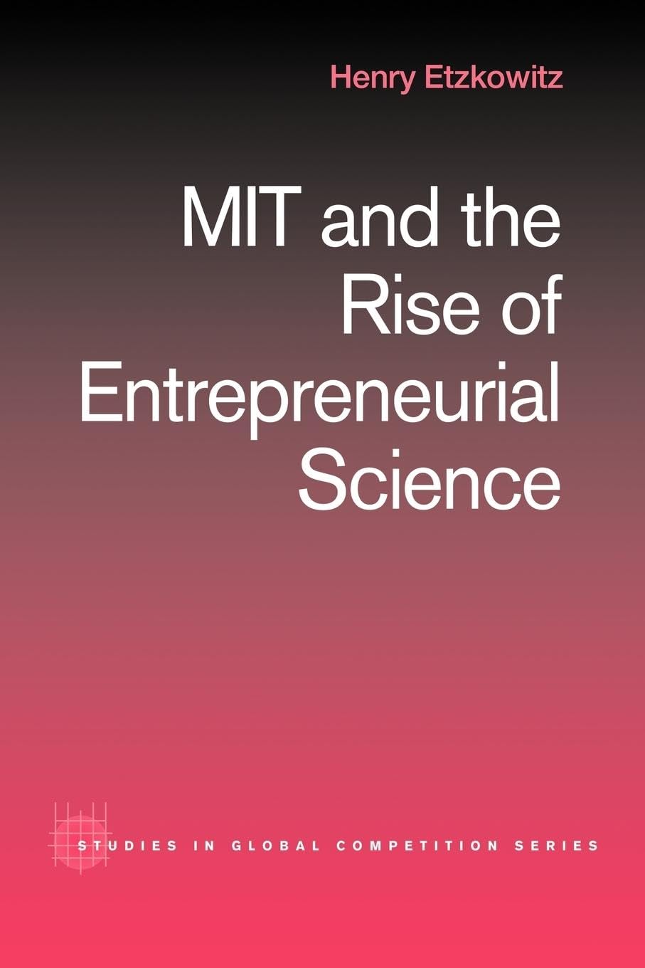 MIT and the Rise of Entrepreneurial Science (Studies in Global Competition, Band 12)