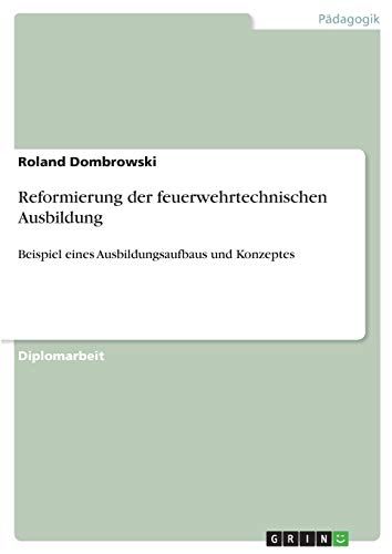 Reformierung der feuerwehrtechnischen Ausbildung: Beispiel eines Ausbildungsaufbaus und Konzeptes